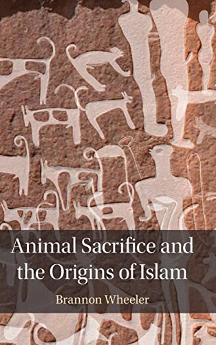 Animal Sacrifice And The Origins Of Islam Brannon Wheeler