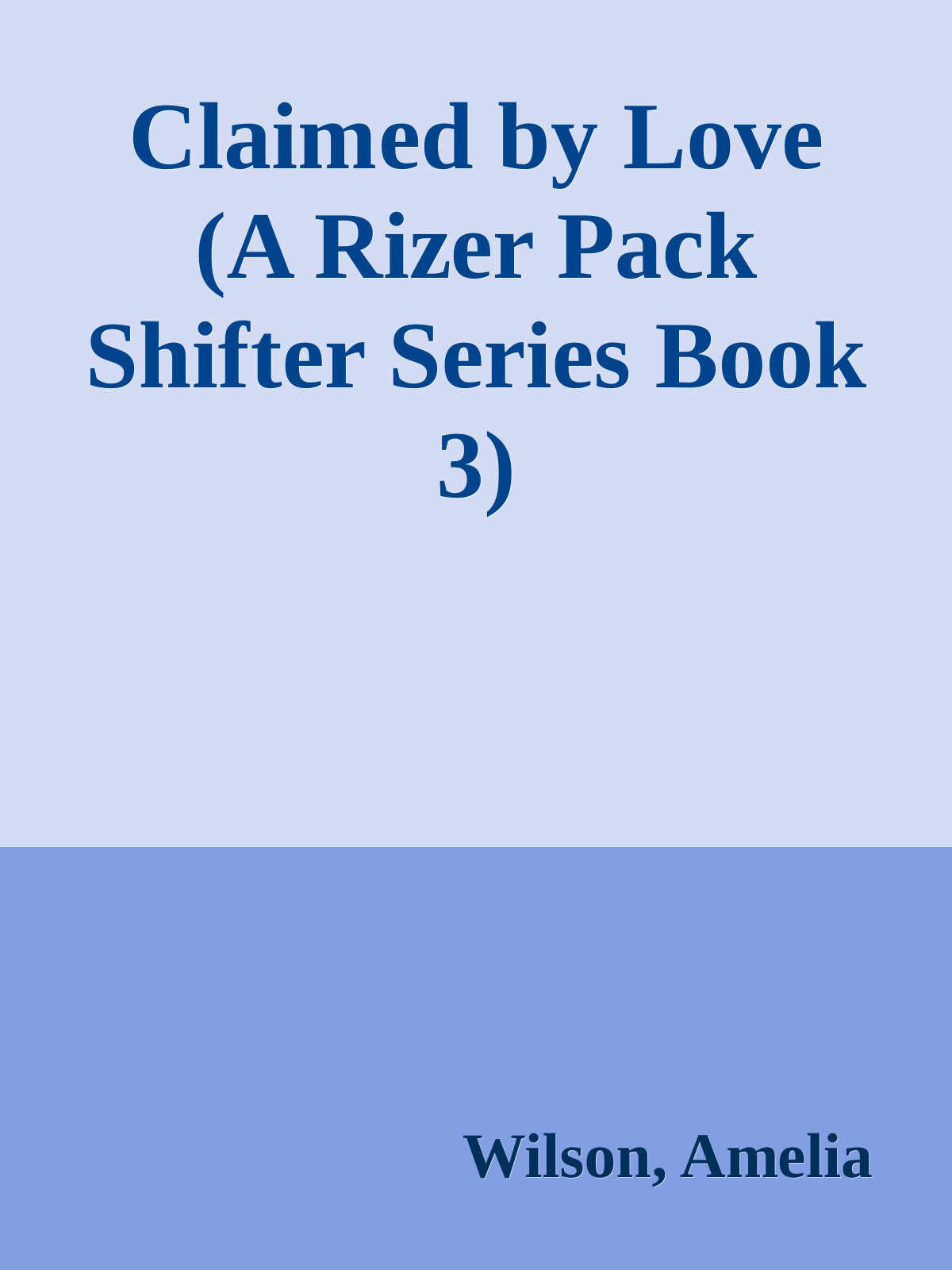 Claimed By Love A Rizer Pack Shifter Series Book 3 Wilson Amelia