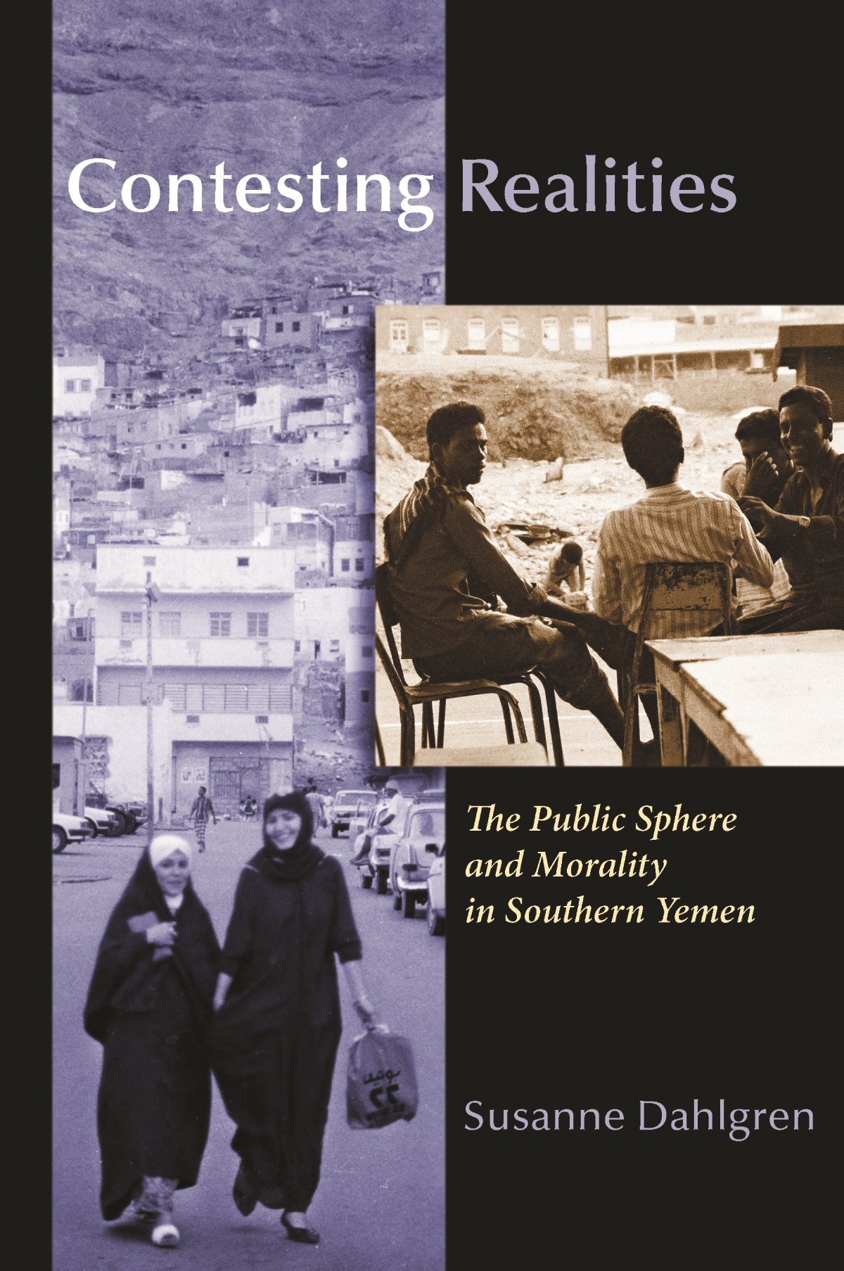 Contesting Realities The Public Sphere And Morality In Southern Yemen Gender Culture And Politics In The Middle East Susanne Dahlgren