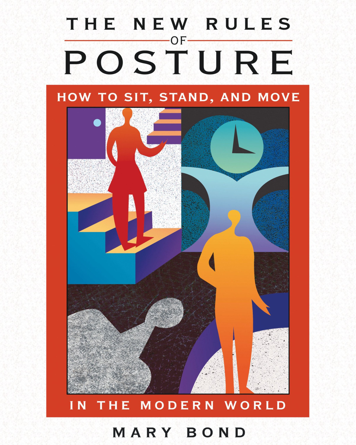 The New Rules Of Posture How To Sit Stand And Move In The Modern World 32555th Edition Mary Bond