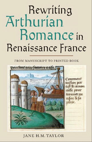 Rewriting Arthurian Romance In Renaissance France From Manuscript To Printed Book Jane H M Taylor