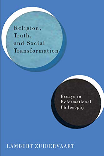 Religion Truth And Social Transformation Essays In Reformational Philosophy Lambert Zuidervaart