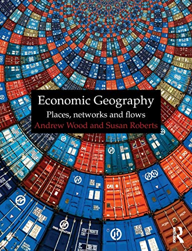 Economic Geography Places Networks And Flows Andrew Wood Susan Roberts