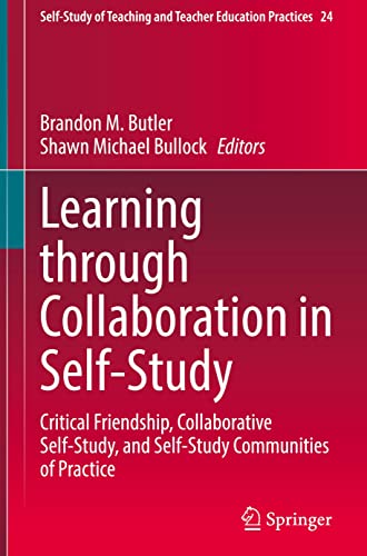 Learning Through Collaboration In Selfstudy Critical Friendship Collaborative Selfstudy And Selfstudy Communities Of Practice Brandon M Butler
