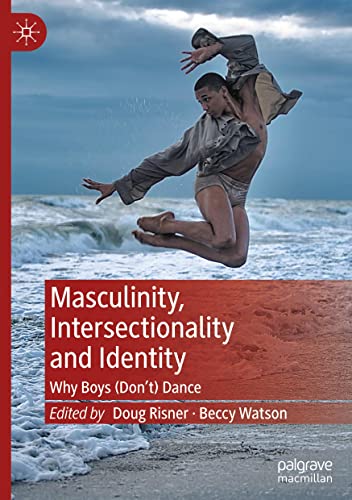 Masculinity Intersectionality And Identity Why Boys Dont Dance Doug Risner