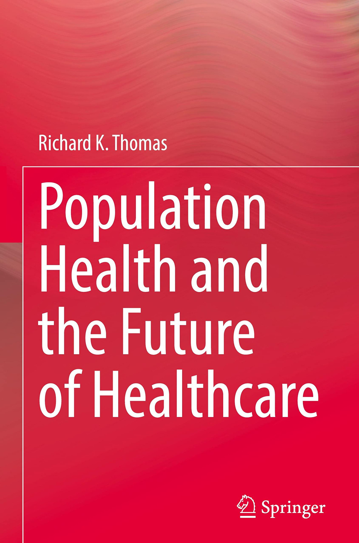 Population Health And The Future Of Healthcare Richard K Thomas