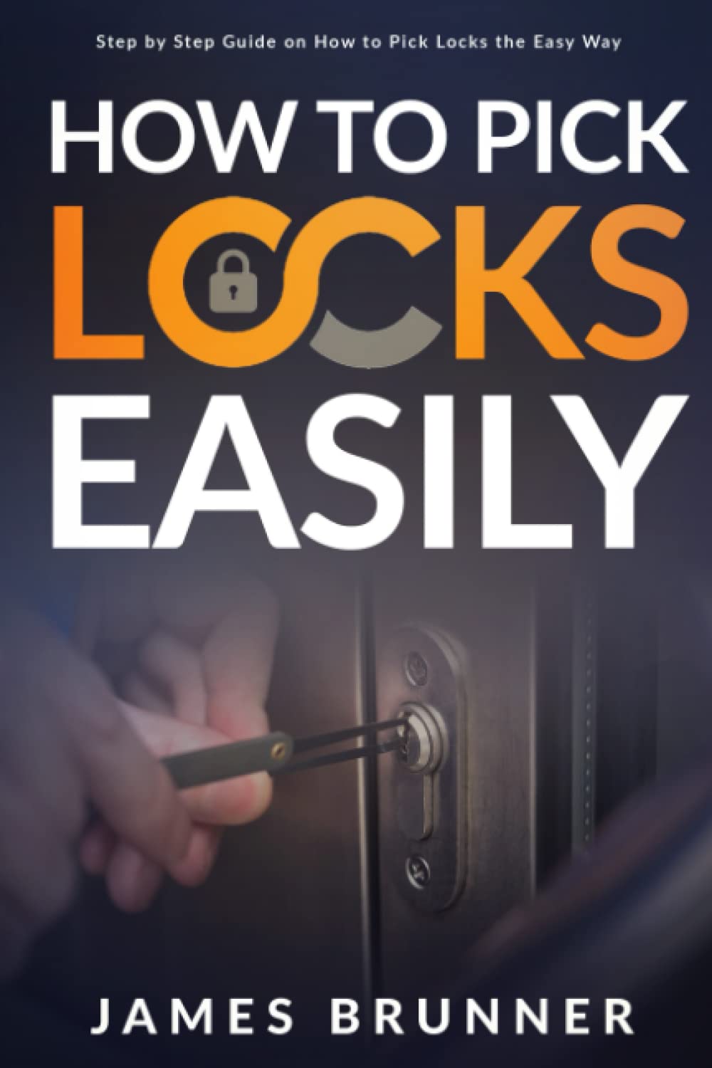 How To Pick Locks Easily Step By Step Guide On How To Pick Locks The Easy Way James Brunner