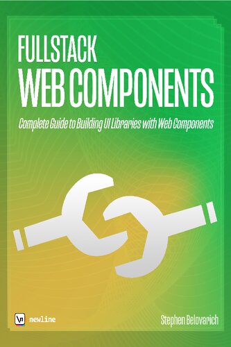 Fullstack Web Components The Complete Guide To Building Ui Libraries And Web Applications With Web Components Steve Belovarich Nate Murray Ed