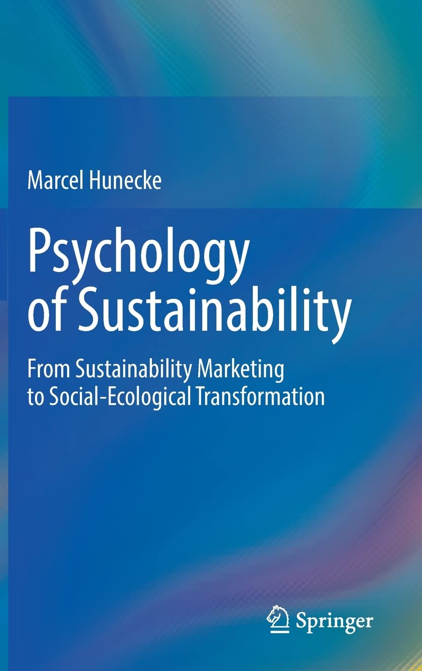 Psychology Of Sustainability From Sustainability Marketing To Socialecological Transformation Marcel Hunecke