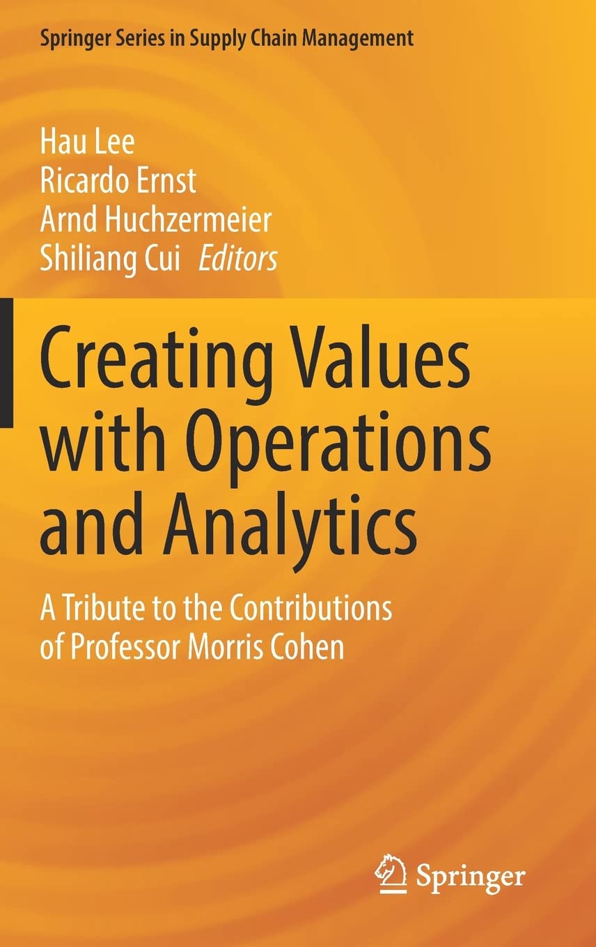 Creating Values With Operations And Analytics A Tribute To The Contributions Of Professor Morris Cohen Hau Lee