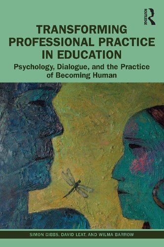 Transforming Professional Practice In Education Psychology Dialogue And The Practice Of Becoming Human Simon Gibbs