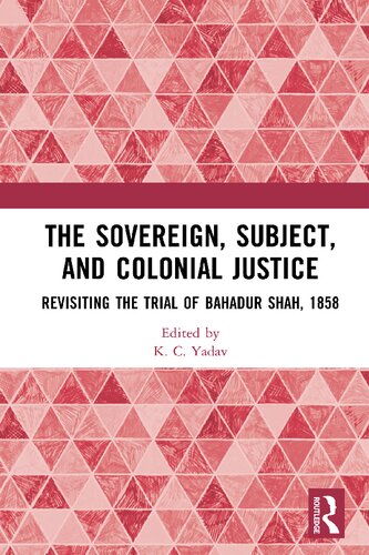 The Sovereign Subject And Colonial Justice Revisiting The Trial Of Bahadur Shah 1858 Kc Yadav