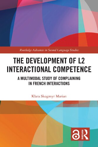 The Development Of L2 Interactional Competence A Multimodal Study Of Complaining In French Interactions Klara Skogmyr Marian