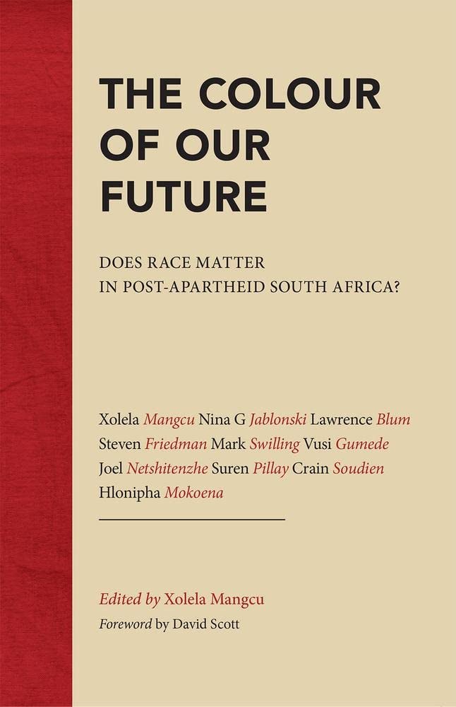 The Colour Of Our Future Does Race Matter In Postapartheid South Africa Xolela Mangcu