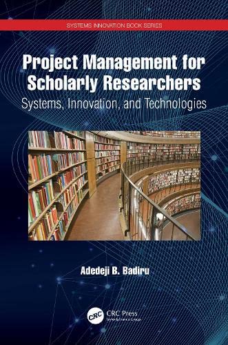 Project Management For Scholarly Researchers Systems Innovation And Technologies Adedeji B Badiru