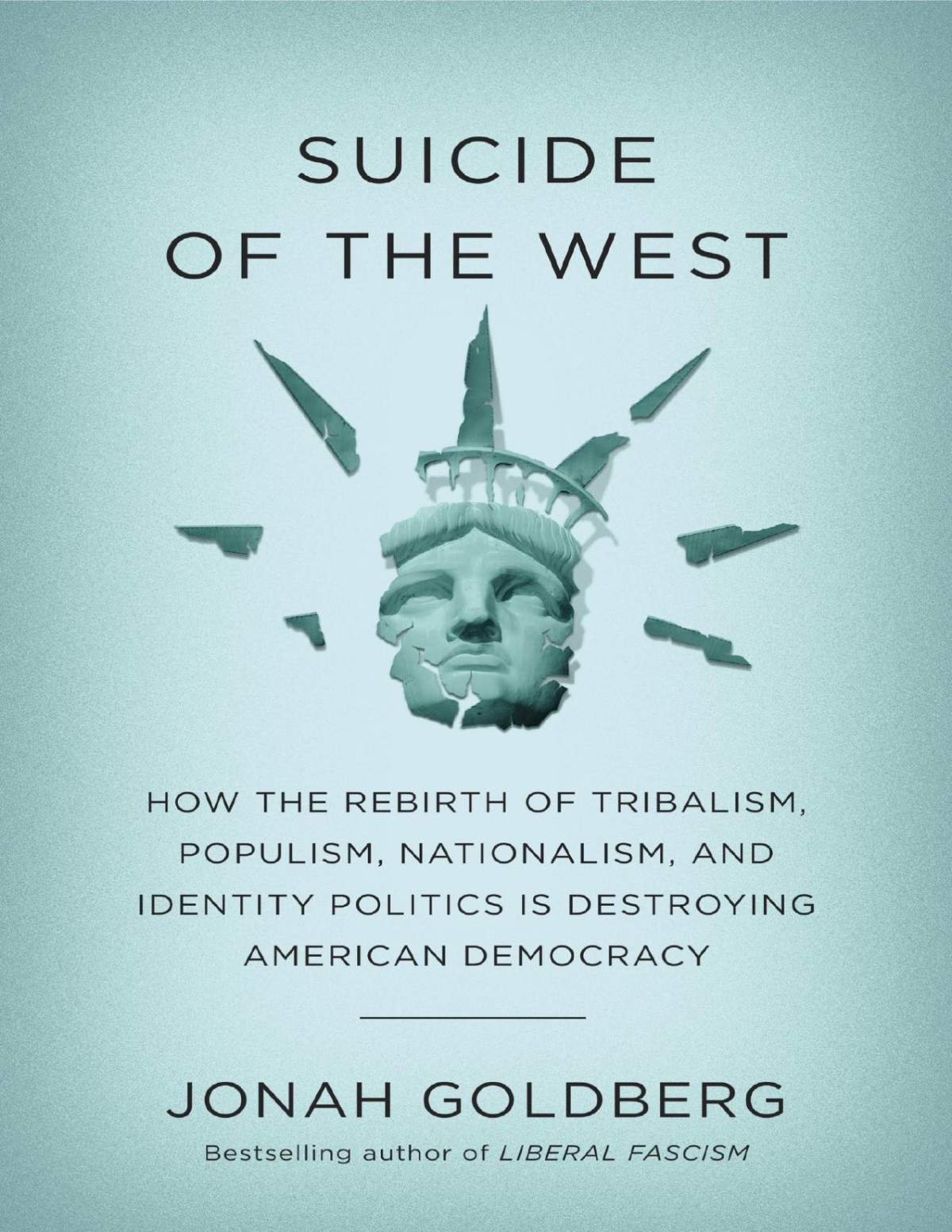 Suicide Of The West How The Rebirth Of Tribalism Populism Nationalism And Identity Politics Is Destroying American Democracy Jonah Goldberg