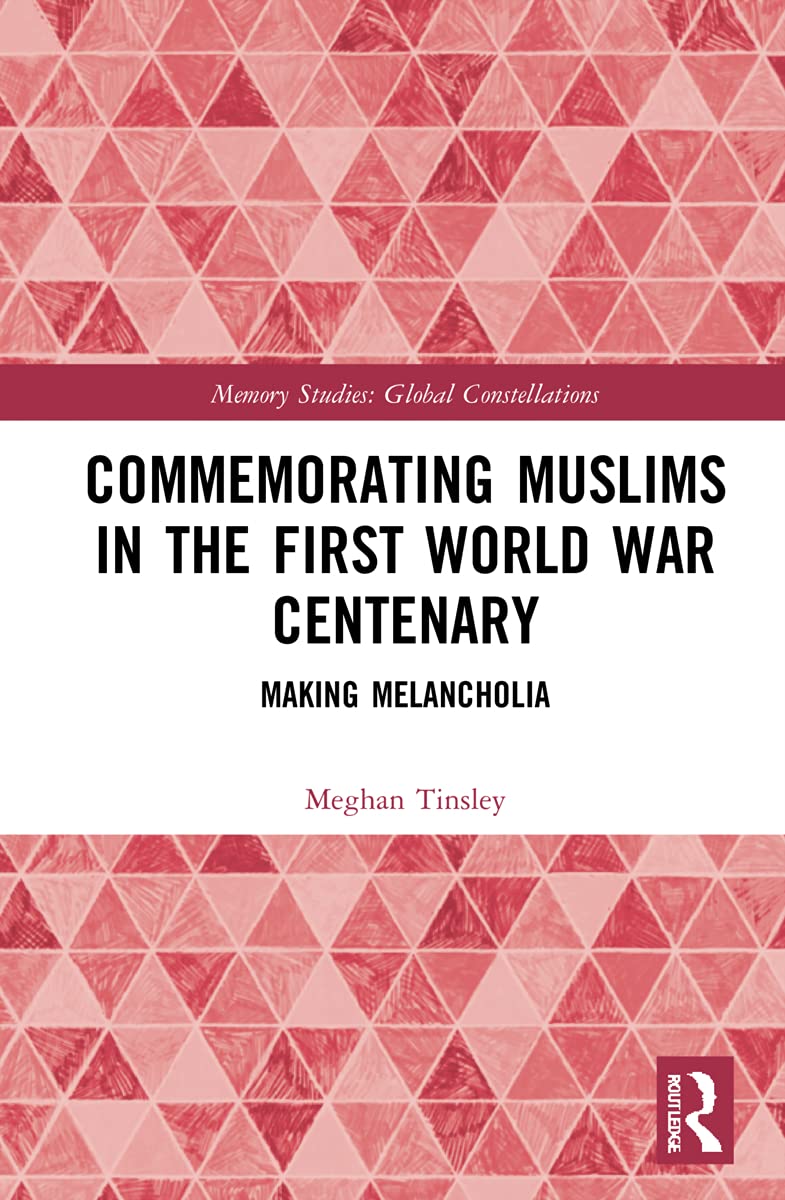 Commemorating Muslims In The First World War Centenary Making Melancholia Meghan Tinsley