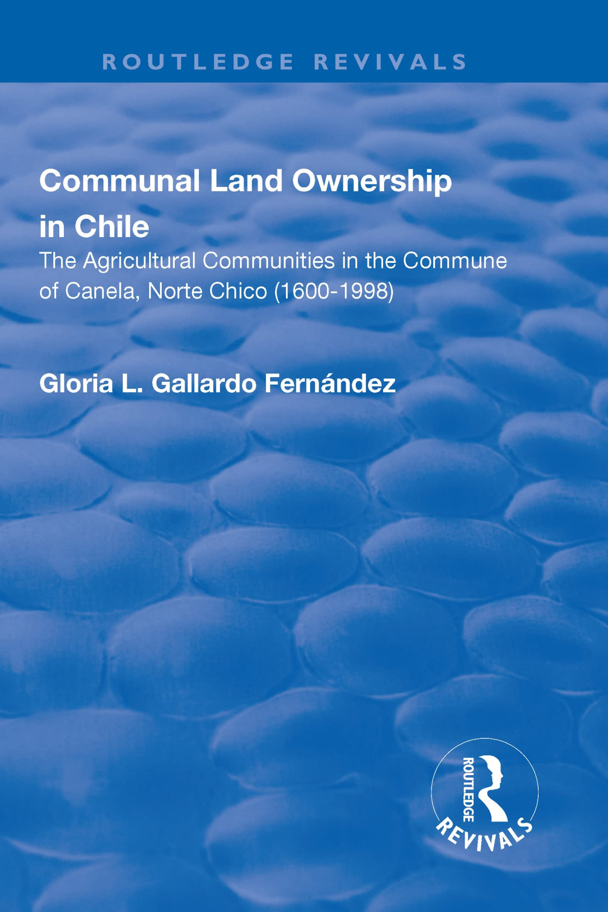 Communal Land Ownership In Chile The Agricultural Communities In The Commune Of Canela Norte Chico 16001998 Gloria L Gallardo Fernandez