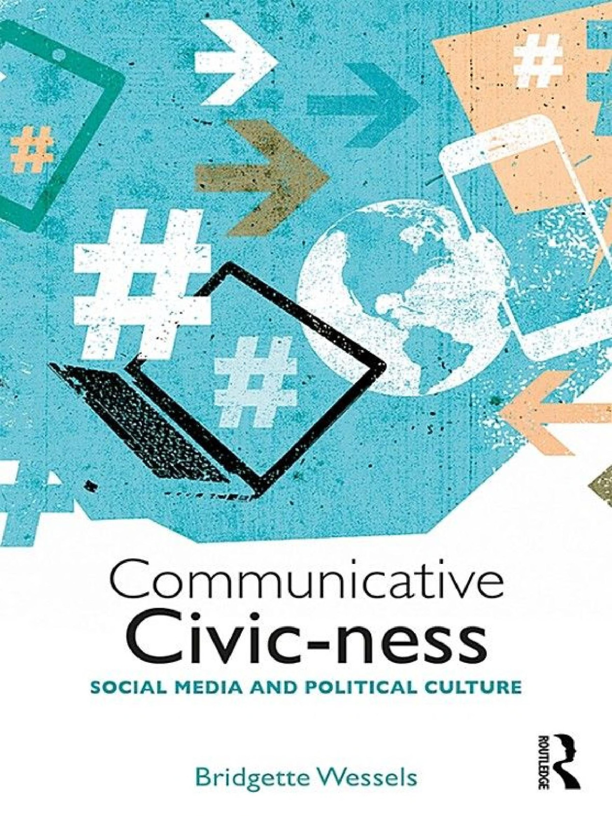 Communicative Civicness Social Media And Political Culture Bridgette Wessels