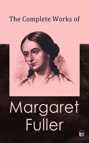 The Complete Works Of Margaret Fuller Margaret Fuller W H Channing
