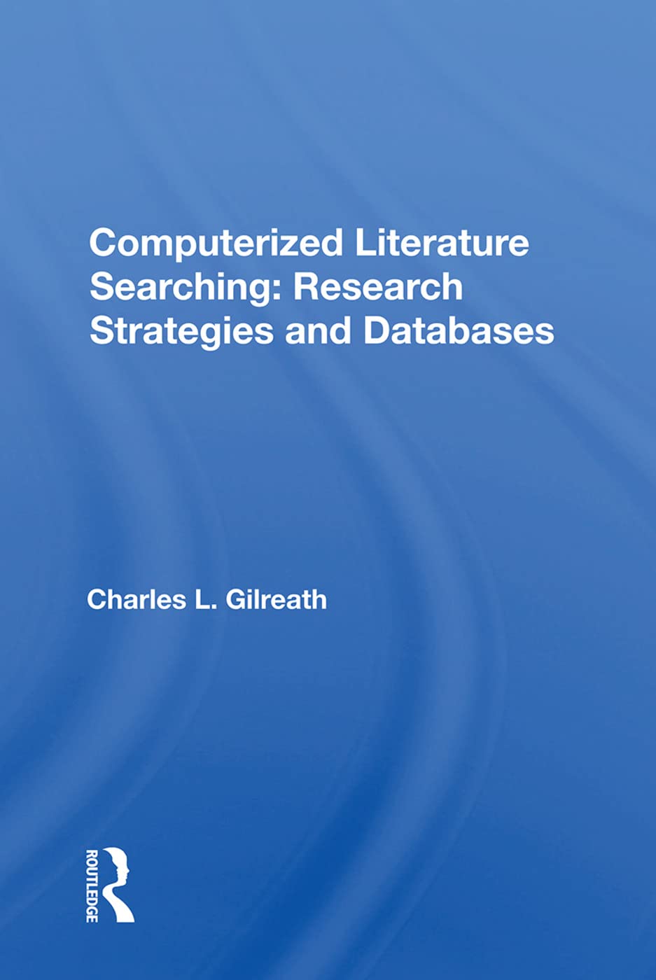 Computerized Literature Searching Research Strategies And Databases Research Strategies And Databases 1st Edition Charles L Gilreath