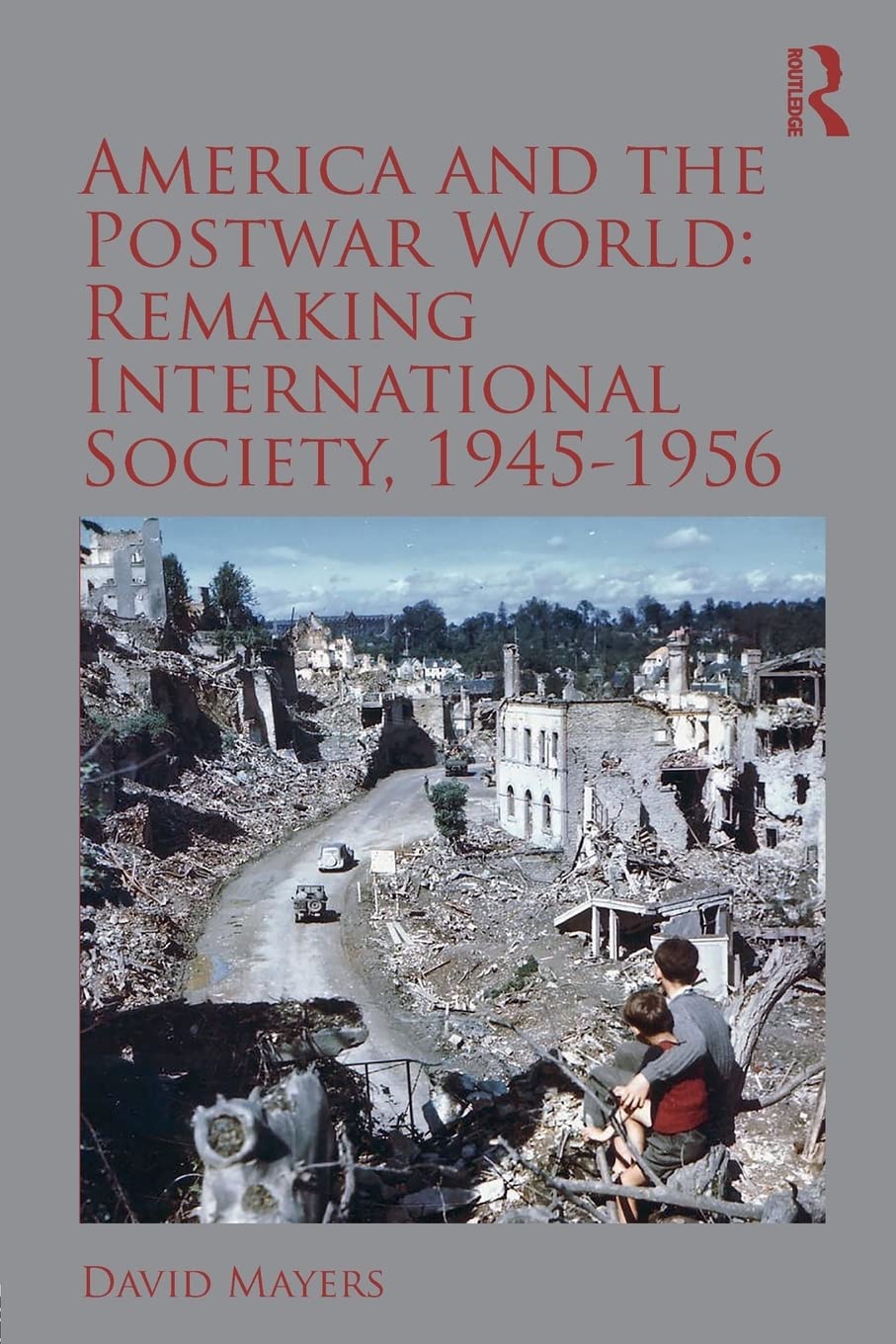 America And The Postwar World Remaking International Society 19451956 Remaking International Society 19451956 David Mayers
