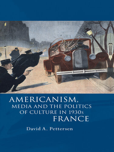 Americanism Media And The Politics Of Culture In 1930s France David A Pettersen