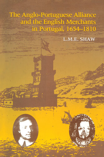 The Angloportuguese Alliance And The English Merchants In Portugal 16541810 Lme Shaw