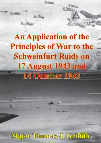 An Application Of The Principles Of War To The Schweinfurt Raids On 17 August 1943 And 14 October 1943 Major Thomas J Griffith