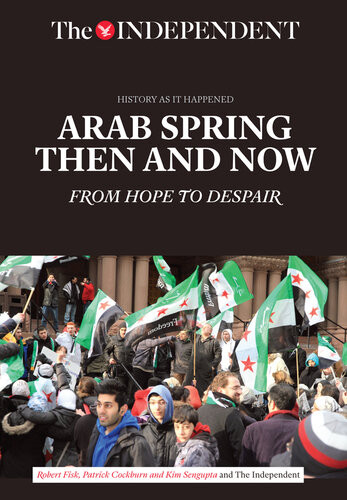 Arab Spring Then And Now Robert Fisk Patrick Cockburn Kim Sengupta