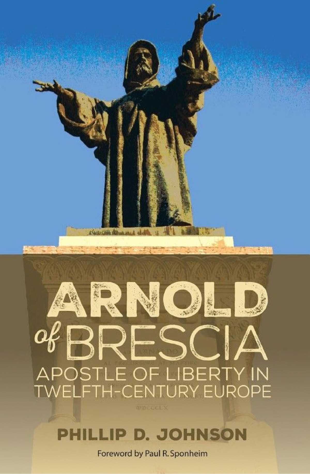 Arnold Of Brescia Apostle Of Liberty In Twelfthcentury Europe Phillip D Johnson