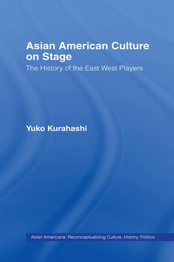 Asian American Culture On Stage The History Of The East West Players Yuko Kurahashi