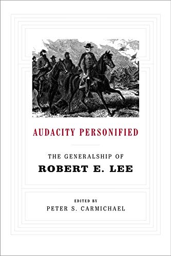 Audacity Personified The Generalship Of Robert E Lee 2nd Edition Peter S Carmichael