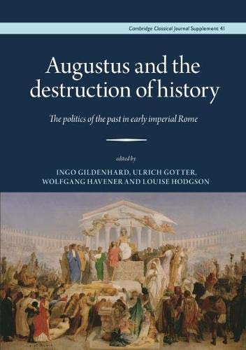 Augustus And The Destruction Of History The Politics Of The Past In Early Imperial Rome Ingo Gildenhard