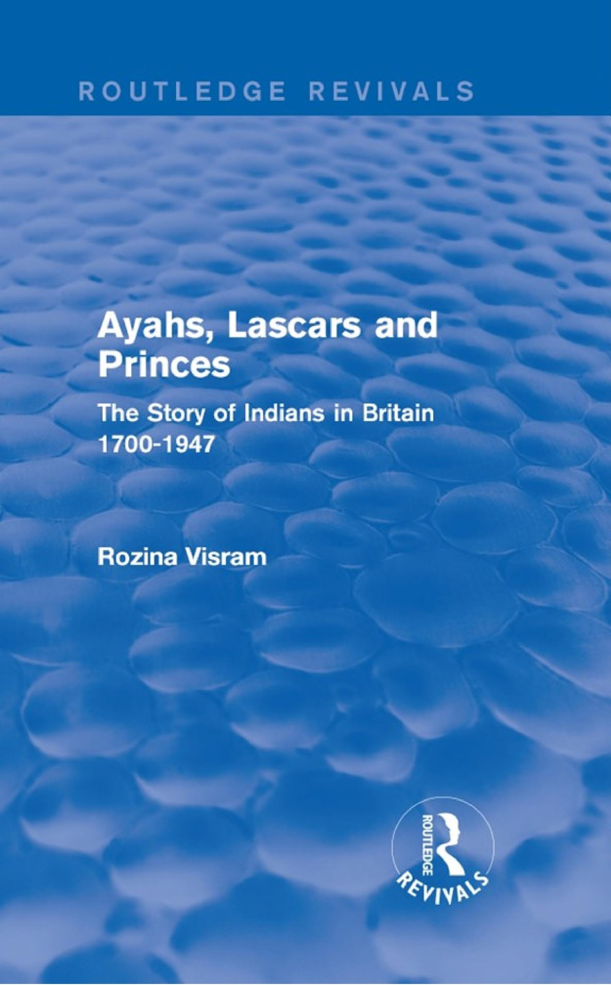 Ayahs Lascars And Princes The Story Of Indians In Britain 17001947 Rozina Visram