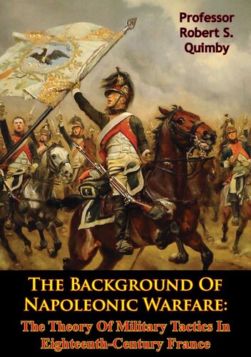 The Background Of Napoleonic Warfare The Theory Of Military Tactics In Eighteenthcentury France Professor Robert S Quimby