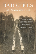 Bad Girls At Samarcand Sexuality And Sterilization In A Southern Juvenile Reformatory Karin Lorene Zipf
