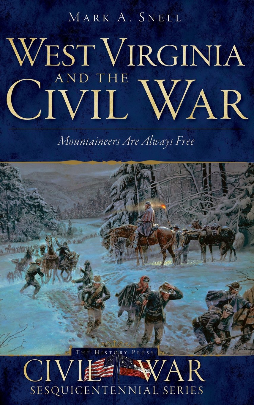 West Virginia And The Civil War Mountaineers Are Always Free Mark A Snell