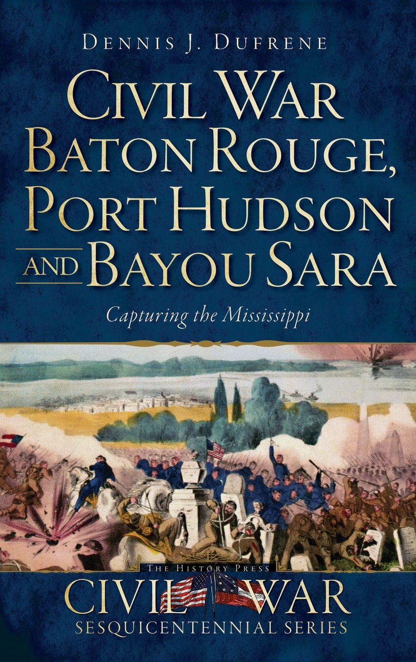Baton Rouge Port Hudson And Bayou Sara Capturing The Mississippi Dennis J Dufrene