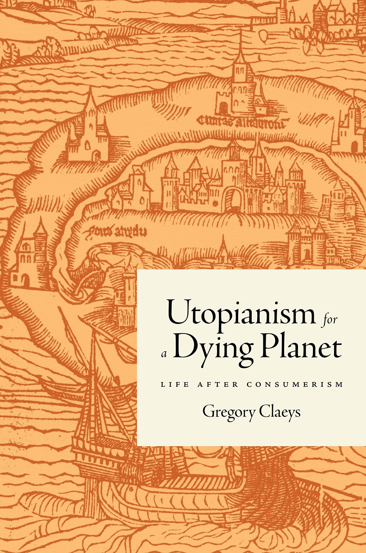 Utopianism For A Dying Planet Life After Consumerism Gregory Claeys