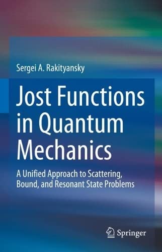 Jost Functions In Quantum Mechanics A Unified Approach To Scattering Bound And Resonant State Problems Sergei A Rakityansky