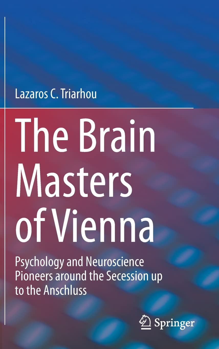 The Brain Masters Of Vienna Psychology And Neuroscience Pioneers Around The Secession Up To The Anschluss Lazaros C Triarhou