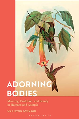 Adorning Bodies Meaning Evolution And Beauty In Humans And Animals Marilynn Johnson