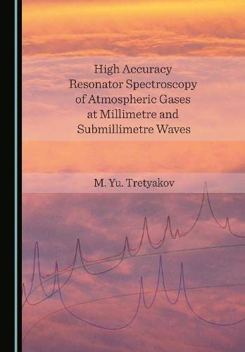 High Accuracy Resonator Spectroscopy Of Atmospheric Gases At Millimetre And Submillimetre Waves M Yu Tretyakov