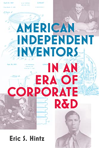 American Independent Inventors In An Era Of Corporate Rd Eric S Hintz