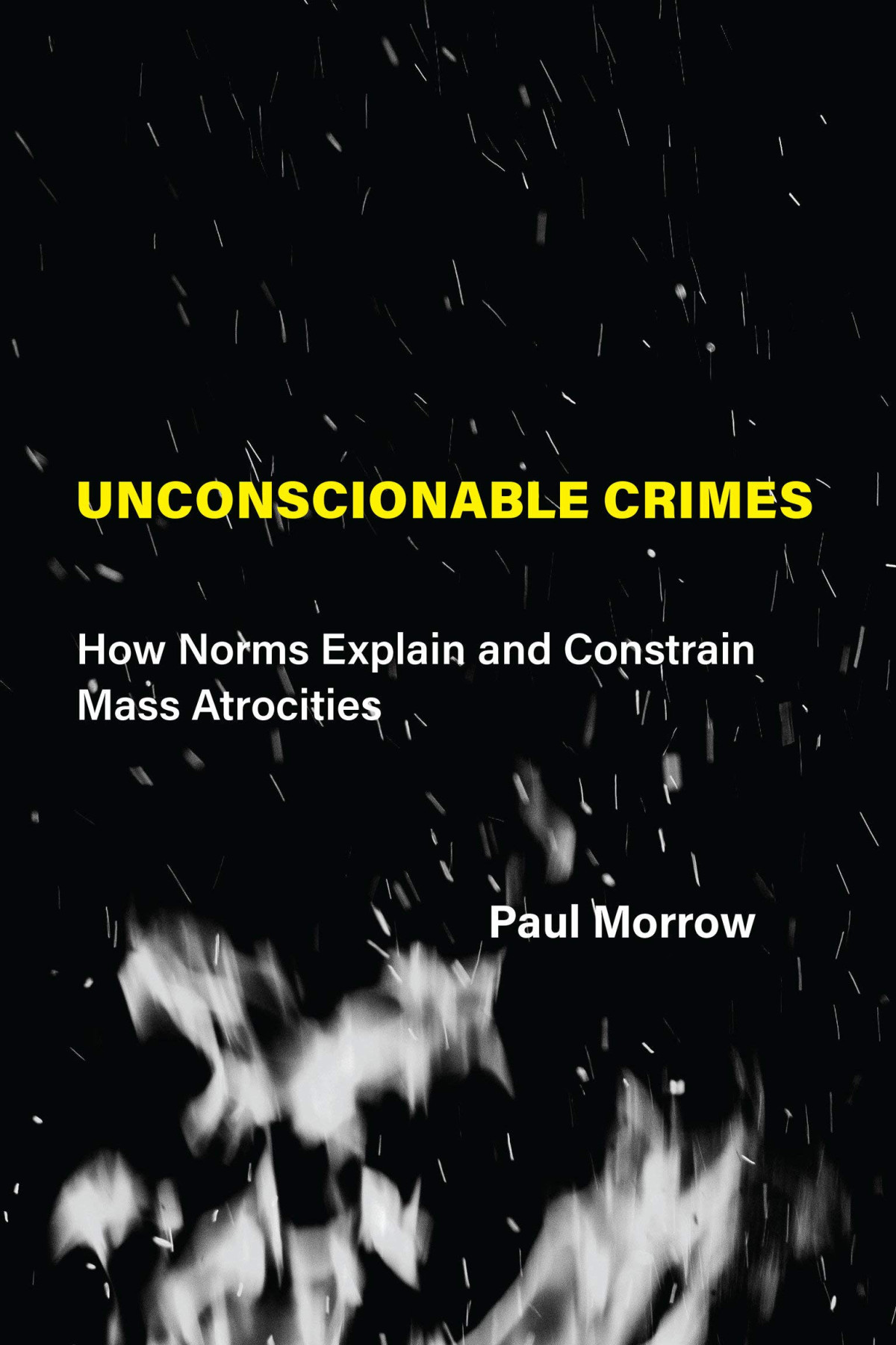 Unconscionable Crimes How Norms Explain And Constrain Mass Atrocities Paul C Morrow