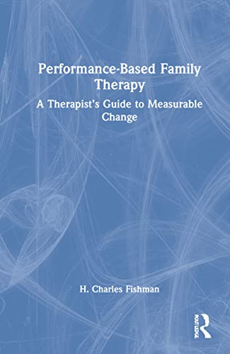 Performancebased Family Therapy A Therapists Guide To Measurable Change H Charles Fishman