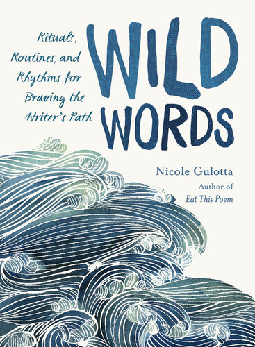 Wild Words Rituals Routines And Rhythms For Braving The Writers Path Nicole Gulotta