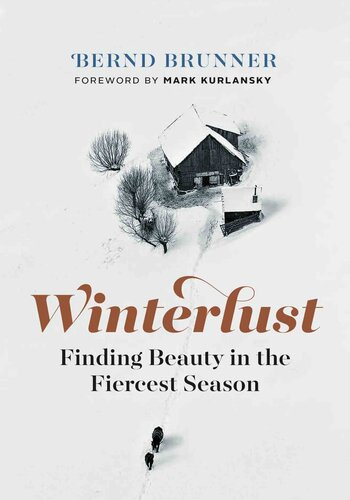 Winterlust Finding Beauty In The Fiercest Season Bernd Brunner Mark Kurlansky