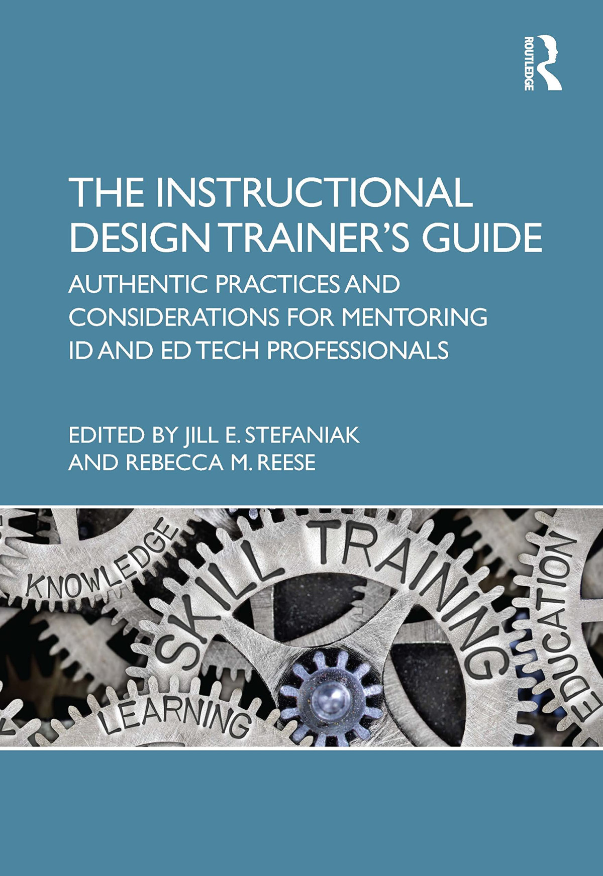 The Instructional Design Trainers Guide Authentic Practices And Considerations For Mentoring Id And Ed Tech Professionals Jill Stefaniak